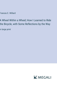 Wheel Within a Wheel; How I Learned to Ride the Bicycle, with Some Reflections by the Way