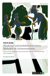Handlungs- und produktionsorientierte Methoden im Literaturunterricht