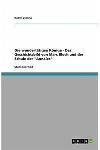 Die wundertätigen Könige - Das Geschichtsbild von Marc Bloch und der Schule der Annales