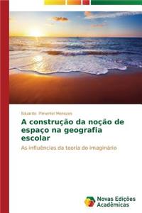 A construção da noção de espaço na geografia escolar