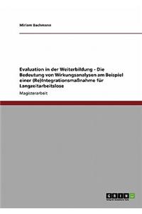 Evaluation in der Weiterbildung - Die Bedeutung von Wirkungsanalysen am Beispiel einer (Re)Integrationsmaßnahme für Langzeitarbeitslose