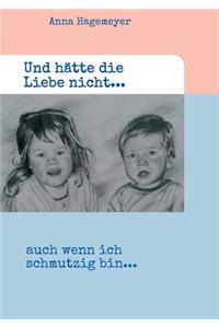 Und hätte die Liebe nicht...