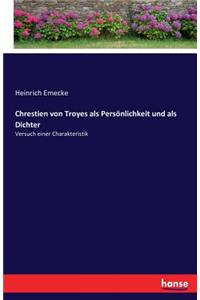 Chrestien von Troyes als Persönlichkeit und als Dichter: Versuch einer Charakteristik