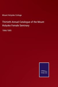 Thirtieth Annual Catalogue of the Mount Holyoke Female Seminary