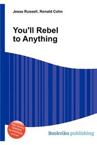 You'll Rebel to Anything