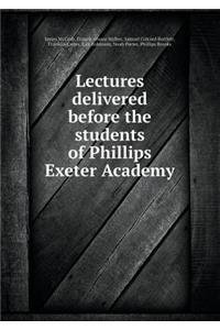 Lectures Delivered Before the Students of Phillips Exeter Academy