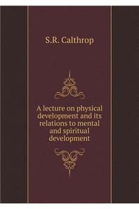 A Lecture on Physical Development and Its Relations to Mental and Spiritual Development