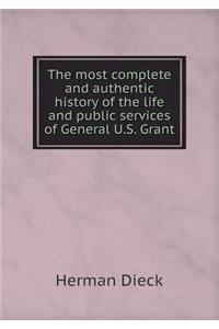 The most complete and authentic history of the life and public services of General U.S. Grant