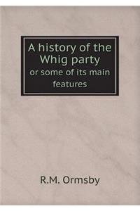 A history of the Whig party or some of its main feature