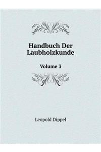 Handbuch Der Laubholzkunde Volume 3