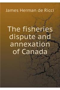 The Fisheries Dispute and Annexation of Canada