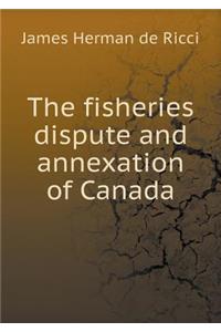 The fisheries dispute and annexation of Canada