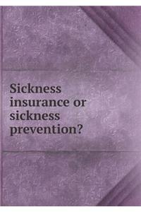 Sickness Insurance or Sickness Prevention?