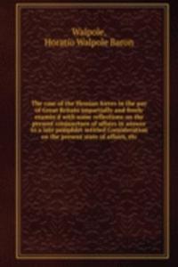 case of the Hessian forces in the pay of Great Britain impartially and freely examin'd