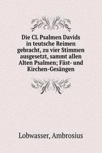 Die CL Psalmen Davids in teutsche Reimen gebracht, zu vier Stimmen ausgesetzt, sammt allen Alten Psalmen