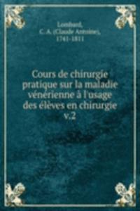 Cours de chirurgie pratique sur la maladie venerienne a l'usage des eleves en chirurgie