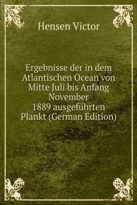 Ergebnisse der in dem Atlantischen Ocean von Mitte Juli bis Anfang November 1889 ausgefuhrten Plankt (German Edition)