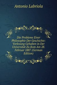 Die Probleme Einer Philosophie Der Geschichte: Vorlesung Gehalten in Der Universitat Zu Rom Am 28. Februar 1887 (German Edition)