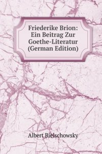 Friederike Brion: Ein Beitrag Zur Goethe-Literatur (German Edition)