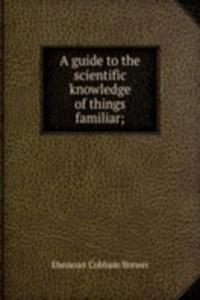 guide to the scientific knowledge of things familiar;