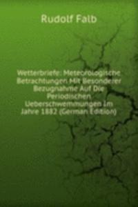 Wetterbriefe: Meteorologische Betrachtungen Mit Besonderer Bezugnahme Auf Die Periodischen Ueberschwemmungen Im Jahre 1882 (German Edition)