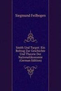 Smith Und Turgot: Ein Beitrag Zur Geschichte Und Theorie Der Nationalokonomie (German Edition)