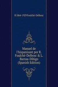 Manuel de l'hispanisant por R. Foulche-Delbosc & L. Barrau-Dihigo (Spanish Edition)