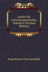 Archiv Fur Litteraturgeschichte, Volume 6 (German Edition)