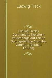 Ludwig Tieck's Gesammelte Novellen: Vollstandige Auf's Neue Durchgesehene Ausgabe, Volume 2 (German Edition)
