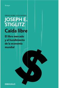 Caída Libre: El Libre Mercado Y El Hundimiento de la Economía Mundial / Freefall