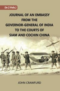 Journal Of An Embassy From The Governor-General Of India To The Courts Of Siam And Cochin China