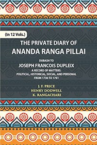 The Private Diary of Ananda Ranga Pillai Dubash to Joseph Francois Dupleix Governor of Pondicherry