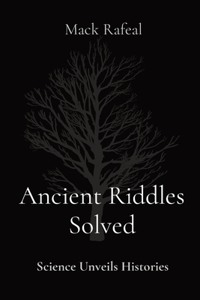 Ancient Riddles Solved