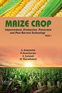 Maize Crop : Improvement, Production, Protection & Post Harvest Technology