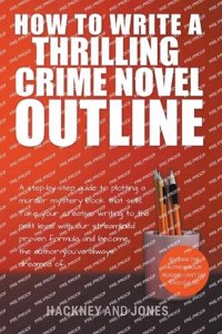 How To Write A Thrilling Crime Novel Outline - A Step-By-Step Guide To Plotting A Murder Mystery Book That Sells