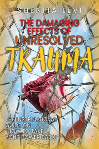 The Damaging Effects of Unresolved Trauma