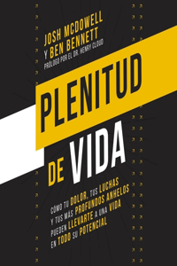 Plenitud de Vida: Cómo Tu Dolor, Tus Luchas Y Tus Anhelos Más Profundos Pueden Llevarte a Una Vida En Todo Su Potencial