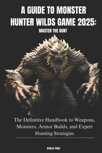 A Guide to Monster Hunter Wilds Game 2025
