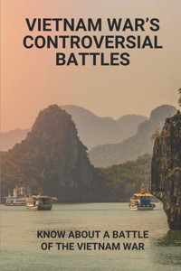 Vietnam War's Controversial Battles