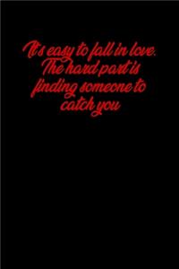 It�s easy to fall in love. The hard part is finding someone to catch you