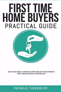 First Time Home Buyers Practical Guide