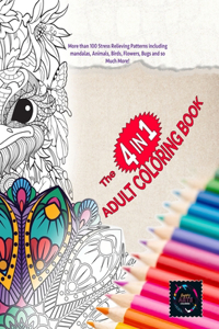 - The 4 in 1 Adult Coloring Book: More than 100 Stress Relieving Patterns including mandalas, Animals, Birds, Flowers, Bugs and so Much More!: - Anxiety coloring book, coloring books