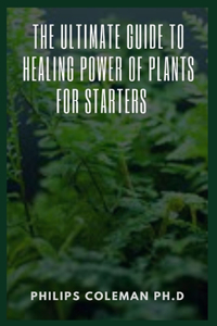 Ultimate Guide to Healing Power of Plants for Starters