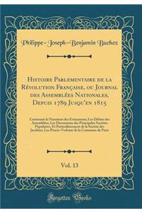 Histoire Parlementaire de la Révolution Française, ou Journal des Assemblées Nationales, Depuis 1789 Jusqu'en 1815, Vol. 13: Contenant la Narration des Événemens; Les Débats des Assemblées; Les Discussions des Principales Sociétés Populaires, Et Pa
