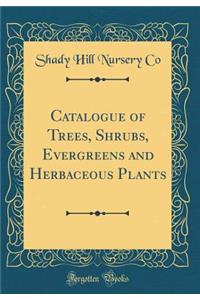 Catalogue of Trees, Shrubs, Evergreens and Herbaceous Plants (Classic Reprint)