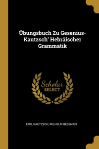 Übungsbuch Zu Gesenius-Kautzsch' Hebräischer Grammatik