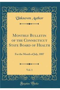 Monthly Bulletin of the Connecticut State Board of Health, Vol. 1: For the Month of July, 1887 (Classic Reprint)