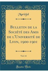 Bulletin de la SociÃ©tÃ© Des Amis de l'UniversitÃ© de Lyon, 1900-1901, Vol. 14 (Classic Reprint)