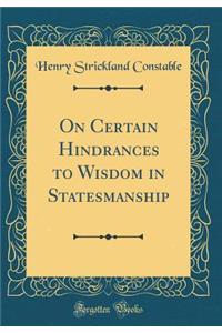 On Certain Hindrances to Wisdom in Statesmanship (Classic Reprint)