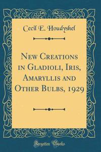 New Creations in Gladioli, Iris, Amaryllis and Other Bulbs, 1929 (Classic Reprint)
